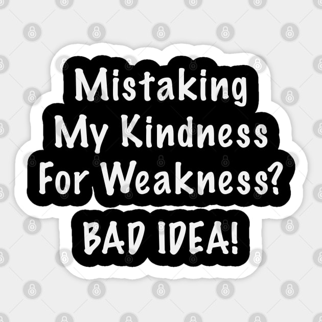 Mistaking My Kindness For Weakness Bad Idea Sticker by Rosemarie Guieb Designs